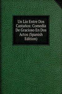 Un Lio Entre Dos Castanos: Comedia De Gracioso En Dos Actos (Spanish Edition)