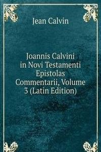 Joannis Calvini in Novi Testamenti Epistolas Commentarii, Volume 3 (Latin Edition)