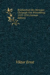 Briefwechsel Des Herzoges Christoph Von Wirtemberg: 1553-1554 (German Edition)