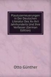 Plautuserneuerungen in Der Deutschen Literatur Des Xv.-Xvii Jahrhunderts Und Ihre Verfasser (German Edition)