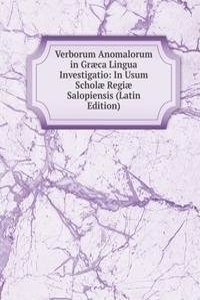 Verborum Anomalorum in Graeca Lingua Investigatio: In Usum Scholae Regiae Salopiensis (Latin Edition)