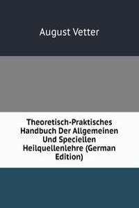 Theoretisch-Praktisches Handbuch Der Allgemeinen Und Speciellen Heilquellenlehre (German Edition)