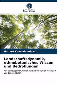 Landschaftsdynamik, ethnobotanisches Wissen und Bedrohungen