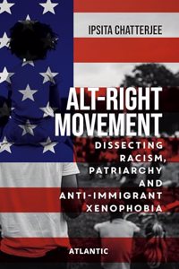 Alt-Right Movement: Dissecting Racism Patriarchy and Anti-immigrant Xenophobia