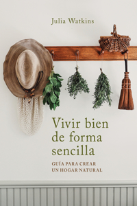 Vivir Bien de Forma Sencilla / Simply Living Well: A Guide to Creating a Natural, Low-Waste Home