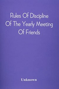 Rules Of Discipline Of The Yearly Meeting Of Friends