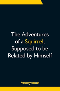 Adventures of a Squirrel, Supposed to be Related by Himself
