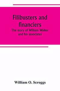 Filibusters and financiers; the story of William Walker and his associates