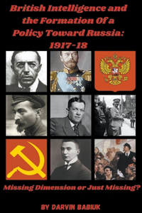 British Intelligence and the Formation Of a Policy Toward Russia, 1917-18