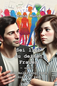 Sei lieb zu deinen Frauen