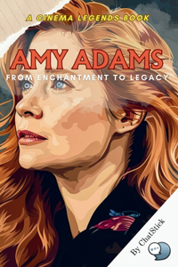 Amy Adams: From Enchantment to Legacy: From Enchantment to Legacy: The Inspiring Journey and Enduring Impact of Amy Adams in Hollywood