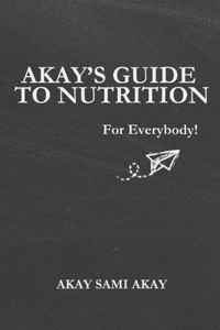 Akay's Guide to Nutrition