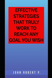 Effective Strategies That Truly Work to Reach Any Goal You Wish