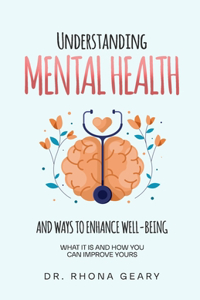 Understanding Mental Health and Ways to Enhance Well-being: What It Is and How You Can Improve Yours