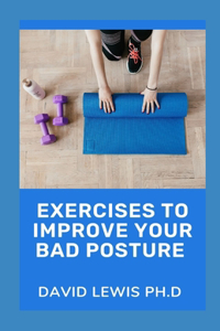 Exercises To Improve Your Bad Posture