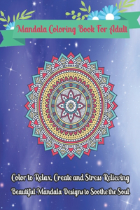 Mandala Coloring Book For Adult Color to Relax, Create and Stress Relieving, Beautiful Mandala Designs to Soothe the Soul
