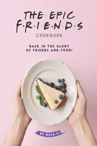 Epic F.R.I.E.N.D.S. Cookbook