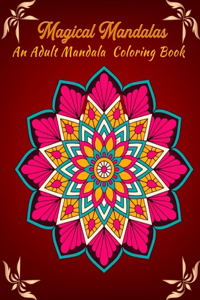 Magical Mandalas An Adult Mandala Coloring Book