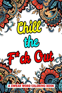 Chill the F*ck Out A Swear Word Coloring Book