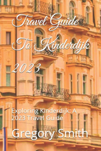 Travel Guide To Kinderdijk 2023
