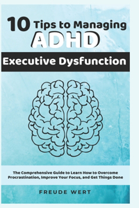 10 Tips to Managing ADHD Executive Dysfunction