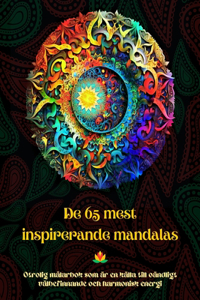 De 65 mest inspirerande mandalas - Otrolig målarbok som är en källa till oändligt välbefinnande och harmonisk energi