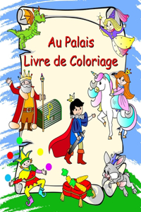 Au Palais Livre de Coloriage: Princesses, chevaliers, licornes, dragons, pour les enfants à partir de 3 ans