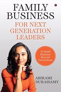 Family Business for Next Generation Leaders : To Build Business Beyond Generations