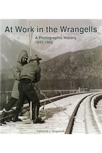 At Work in the Wrangells: A Photographic History, 1895-1966