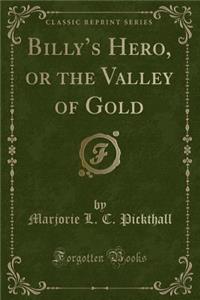 Billy's Hero, or the Valley of Gold (Classic Reprint)