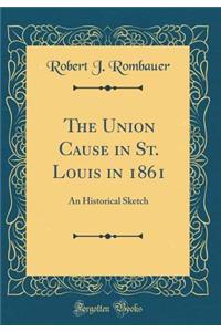 The Union Cause in St. Louis in 1861: An Historical Sketch (Classic Reprint)