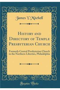 History and Directory of Temple Presbyterian Church: Formerly Central Presbyterian Church in the Northern Liberties, Philadelphia (Classic Reprint)