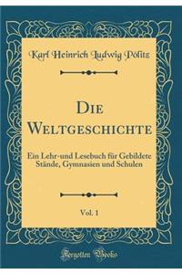 Die Weltgeschichte, Vol. 1: Ein Lehr-und Lesebuch für Gebildete Stände, Gymnasien und Schulen (Classic Reprint)