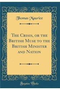 The Crisis, or the British Muse to the British Minister and Nation (Classic Reprint)