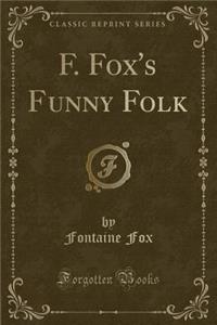F. Fox's Funny Folk (Classic Reprint)