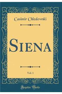 Siena, Vol. 1 (Classic Reprint)