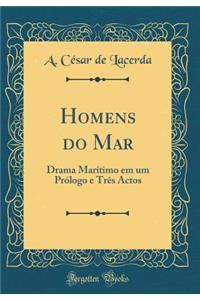 Homens Do Mar: Drama MarÃ­timo Em Um PrÃ³logo E TrÃ¨s Actos (Classic Reprint): Drama MarÃ­timo Em Um PrÃ³logo E TrÃ¨s Actos (Classic Reprint)