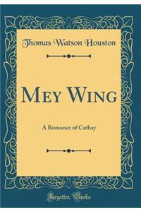 Mey Wing: A Romance of Cathay (Classic Reprint)