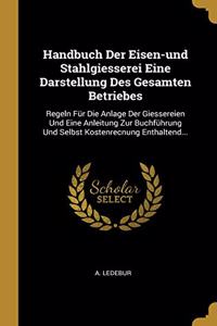 Handbuch Der Eisen-und Stahlgiesserei Eine Darstellung Des Gesamten Betriebes