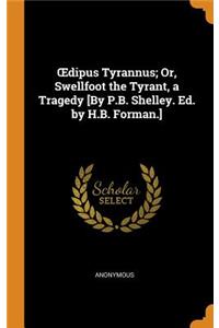 OEdipus Tyrannus; Or, Swellfoot the Tyrant, a Tragedy [By P.B. Shelley. Ed. by H.B. Forman.]