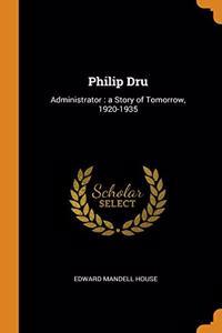 PHILIP DRU: ADMINISTRATOR : A STORY OF T