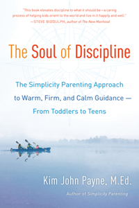 Soul of Discipline: The Simplicity Parenting Approach to Warm, Firm, and Calm Guidance -- From Toddlers to Teens