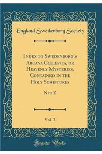 Index to Swedenborg's Arcana C?lestia, or Heavenly Mysteries, Contained in the Holy Scriptures, Vol. 2: N to Z (Classic Reprint)