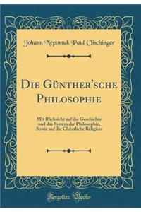 Die Günther'sche Philosophie: Mit Rücksicht auf die Geschichte und das System der Philosophie, Sowie auf die Christliche Religion (Classic Reprint)