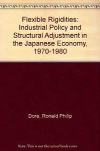 Flexible Rigidities: Industrial Policy and Structural Adjustment in the Japanese Economy, 1970-80
