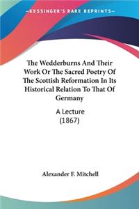 Wedderburns And Their Work Or The Sacred Poetry Of The Scottish Reformation In Its Historical Relation To That Of Germany