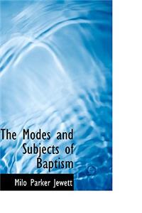 The Modes and Subjects of Baptism