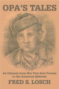 Opa's Tales: An Odyssey from War torn East Prussia to the American Midwest