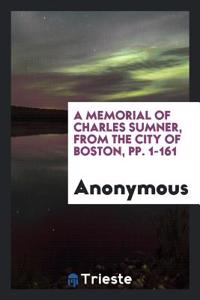 A Memorial of Charles Sumner, from the City of Boston, pp. 1-161