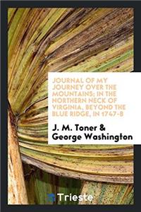 Journal of My Journey over the Mountains; In the Northern Neck of Virginia, beyond the Blue Ridge, in 1747-8